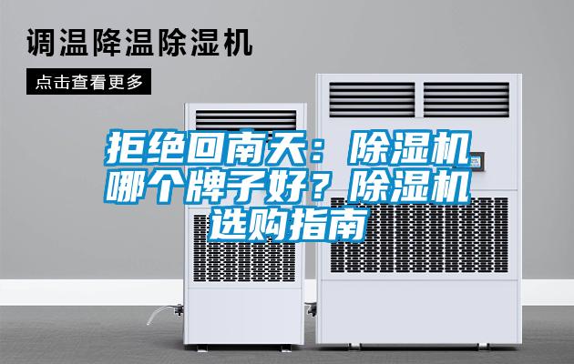 拒絕回南天：除濕機(jī)哪個(gè)牌子好？除濕機(jī)選購(gòu)指南